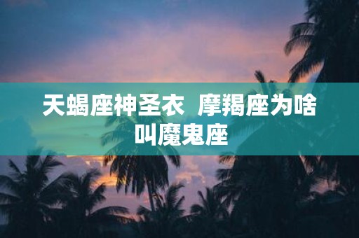 天蝎座神圣衣 摩羯座为啥叫魔鬼座