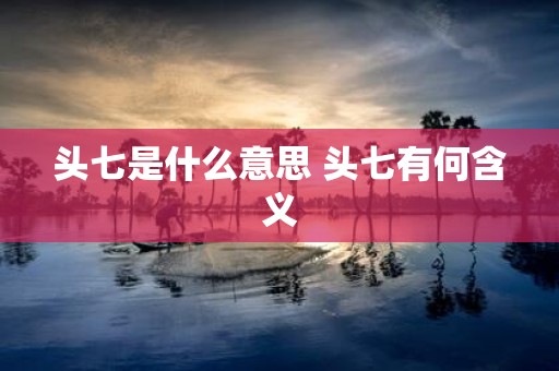 头七是什么意思 头七有何含义