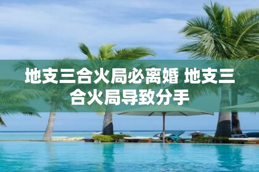 地支三合火局必离婚 地支三合火局导致分手