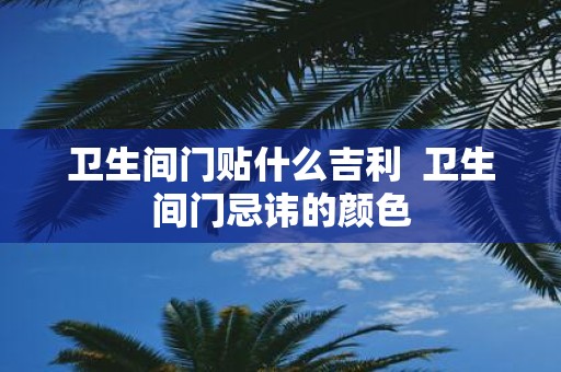 卫生间门贴什么吉利 卫生间门忌讳的颜色