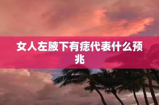 女人左腋下有痣代表什么预兆
