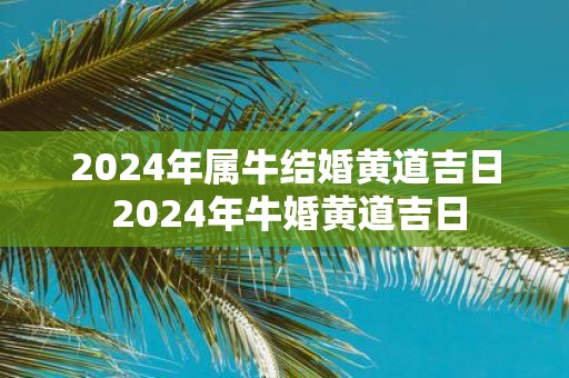 2025年属牛结婚黄道吉日 2025年牛婚黄道吉日