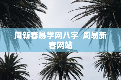 周新春易学网八字 周易新春网站