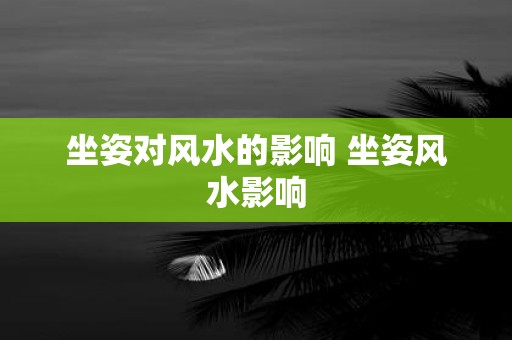 坐姿对风水的影响 坐姿风水影响