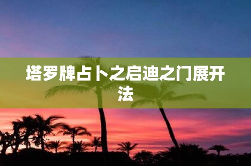 塔罗牌占卜之启迪之门展开法