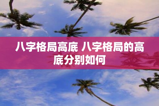 八字格局高底 八字格局的高底分别如何