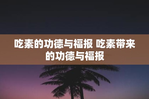 吃素的功德与福报 吃素带来的功德与福报