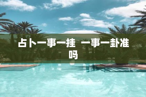 占卜一事一挂 一事一卦准吗