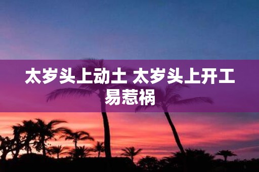 太岁头上动土 太岁头上开工易惹祸
