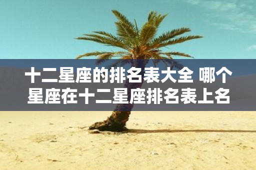 十二星座的排名表大全 哪个星座在十二星座排名表上名列前茅
