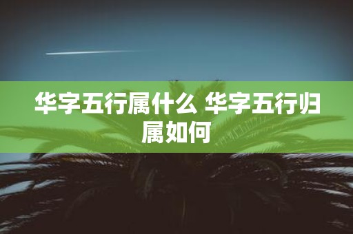 华字五行属什么 华字五行归属如何