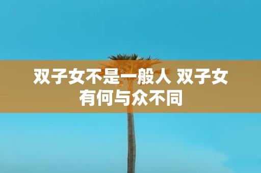 双子女不是一般人 双子女有何与众不同