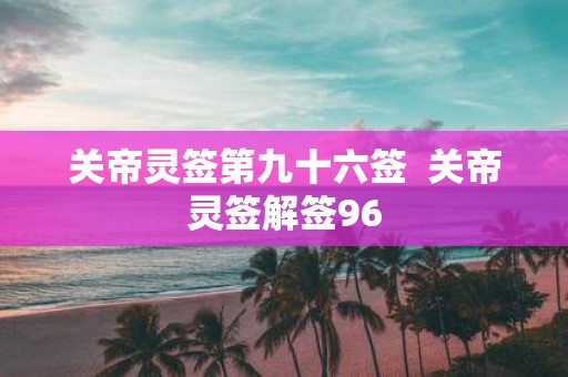 关帝灵签第九十六签 关帝灵签解签96
