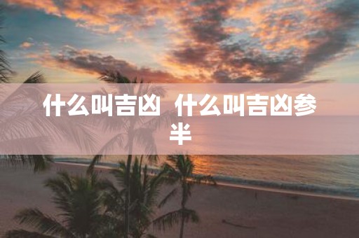 什么叫吉凶 什么叫吉凶参半