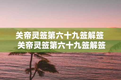 关帝灵签第六十九签解签 关帝灵签第六十九签解签求子