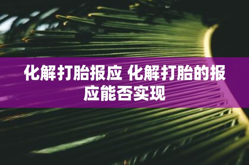 化解打胎报应 化解打胎的报应能否实现