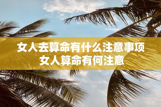 女人去算命有什么注意事项 女人算命有何注意