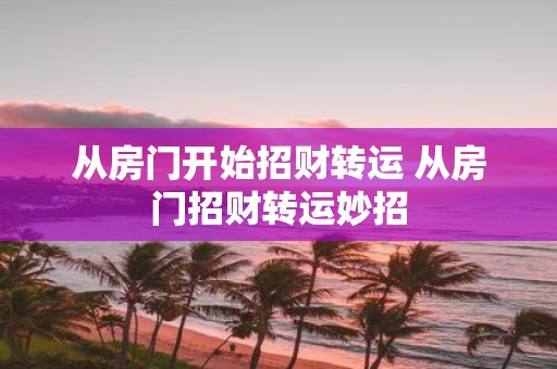 从房门开始招财转运 从房门招财转运妙招