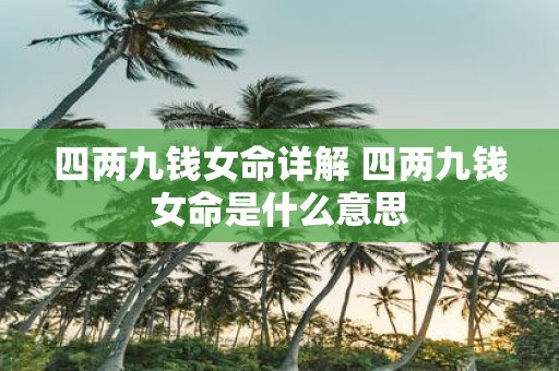 四两九钱女命详解 四两九钱女命是什么意思