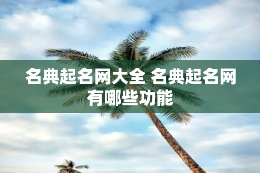 名典起名网大全 名典起名网有哪些功能