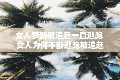 女人梦到被追赶一直逃跑 女人为何不断逃跑被追赶