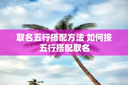 取名五行搭配方法 如何按五行搭配取名