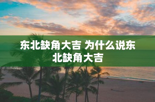 东北缺角大吉 为什么说东北缺角大吉