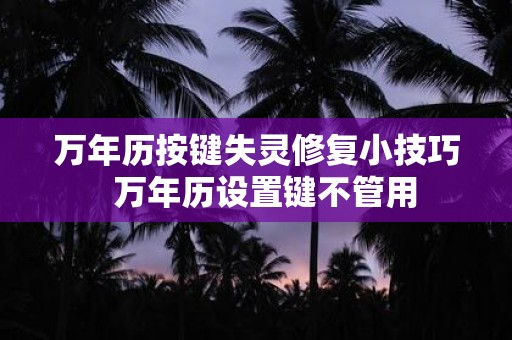 万年历按键失灵修复小技巧 万年历设置键不管用