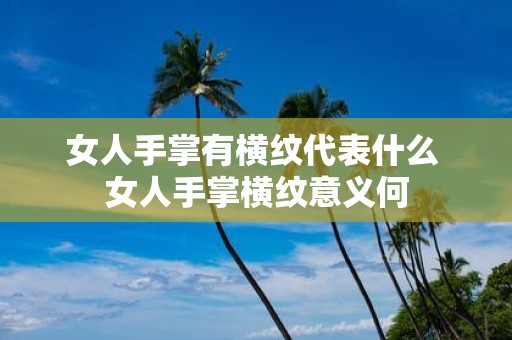 女人手掌有横纹代表什么 女人手掌横纹意义何