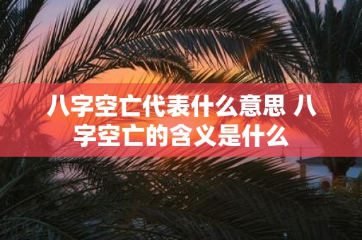 八字空亡代表什么意思 八字空亡的含义是什么