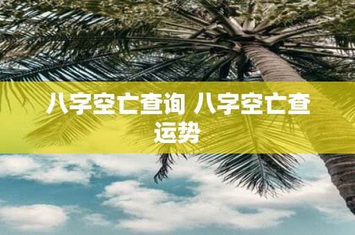 八字空亡查询 八字空亡查运势