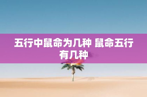 五行中鼠命为几种 鼠命五行有几种