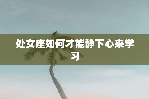 处女座如何才能静下心来学习