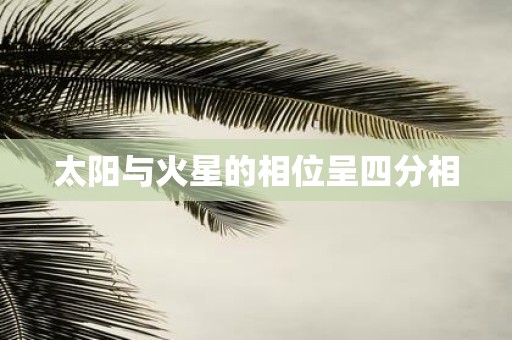 太阳与火星的相位呈四分相