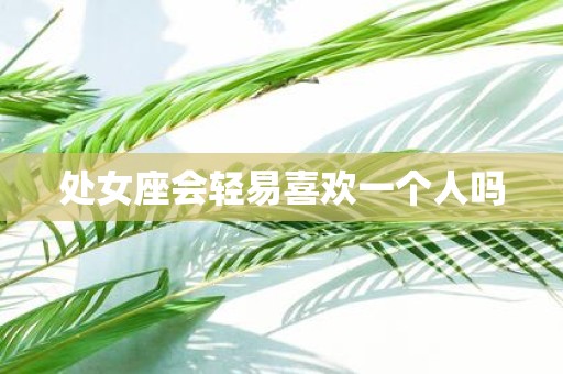 处女座会轻易喜欢一个人吗