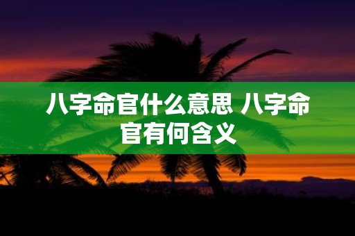 八字命官什么意思 八字命官有何含义