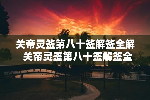 关帝灵签第八十签解签全解 关帝灵签第八十签解签全解