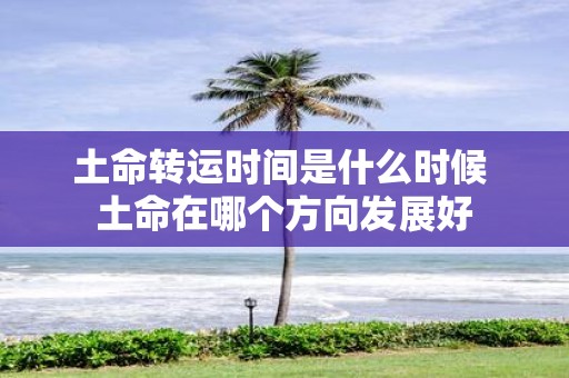土命转运时间是什么时候 土命在哪个方向发展好