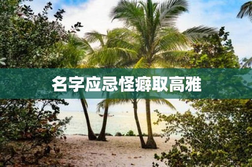 名字应忌怪癖取高雅