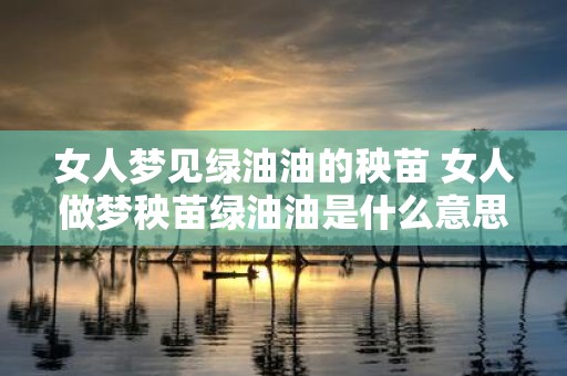 女人梦见绿油油的秧苗 女人做梦秧苗绿油油是什么意思