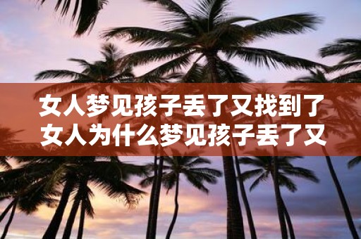 女人梦见孩子丢了又找到了 女人为什么梦见孩子丢了又找到了