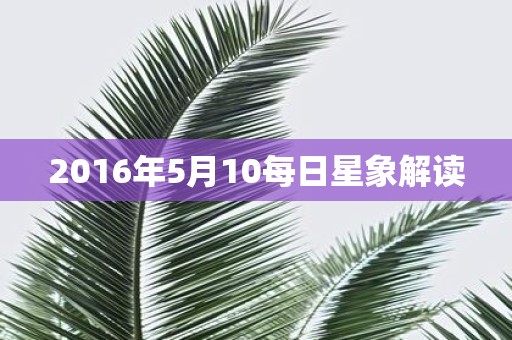 2016年5月10每日星象解读