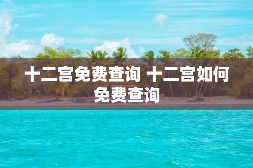 十二宫免费查询 十二宫如何免费查询
