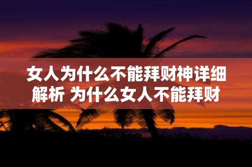 女人为什么不能拜财神详细解析 为什么女人不能拜财神