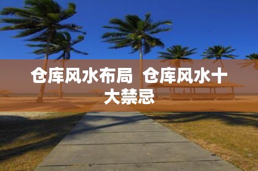 仓库风水布局 仓库风水十大禁忌