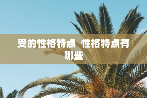 受的性格特点 性格特点有哪些