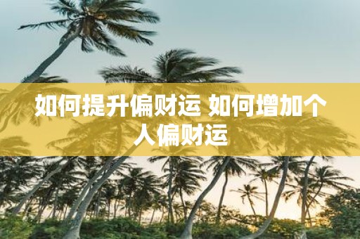 如何提升偏财运 如何增加个人偏财运