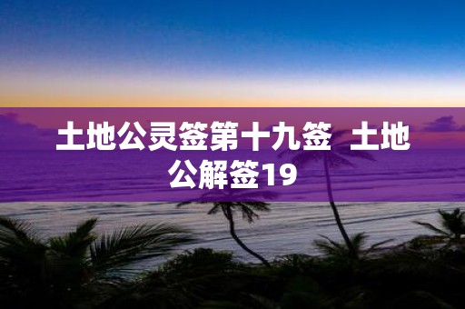 土地公灵签第十九签 土地公解签19