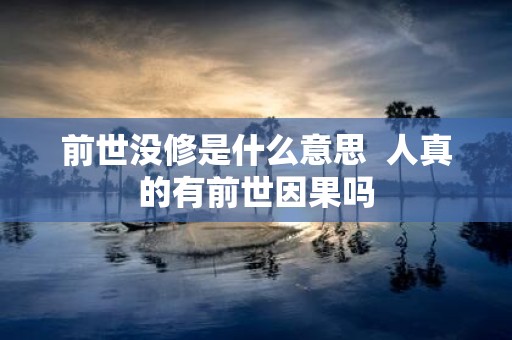 前世没修是什么意思 人真的有前世因果吗