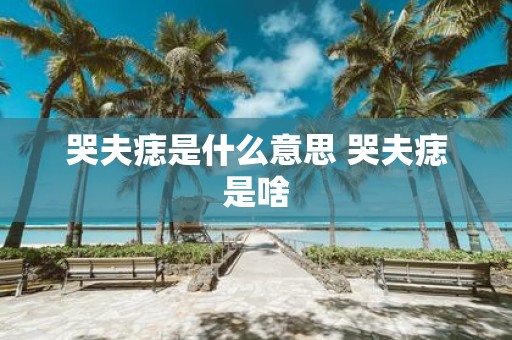 哭夫痣是什么意思 哭夫痣是啥